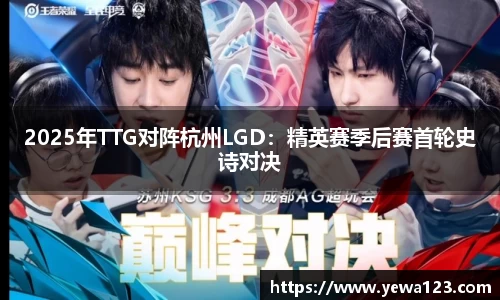 2025年TTG对阵杭州LGD：精英赛季后赛首轮史诗对决