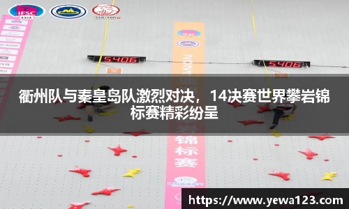 衢州队与秦皇岛队激烈对决，14决赛世界攀岩锦标赛精彩纷呈