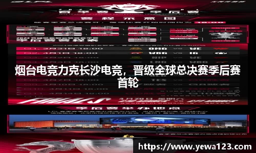 烟台电竞力克长沙电竞，晋级全球总决赛季后赛首轮