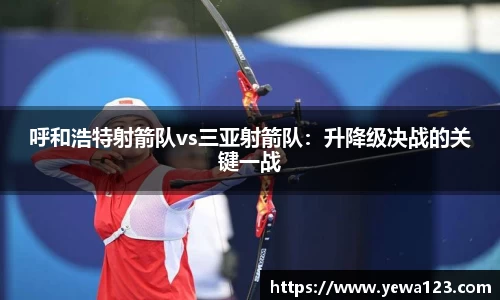 呼和浩特射箭队vs三亚射箭队：升降级决战的关键一战