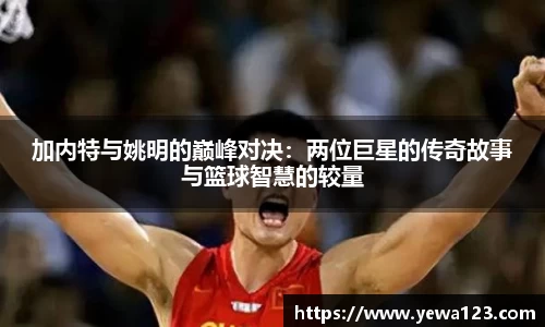 加内特与姚明的巅峰对决：两位巨星的传奇故事与篮球智慧的较量